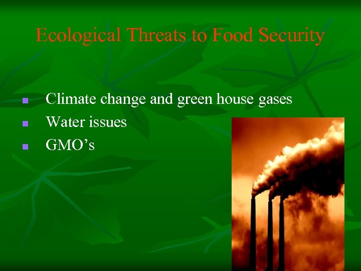 Ecological Threats to Food Security n n n Climate change and green house gases