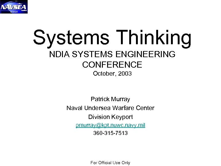 Systems Thinking NDIA SYSTEMS ENGINEERING CONFERENCE October, 2003 Patrick Murray Naval Undersea Warfare Center