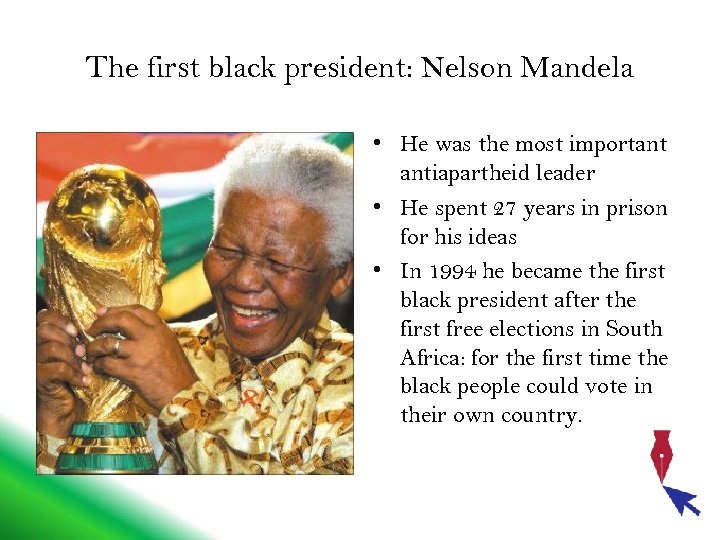 The first black president: Nelson Mandela • He was the most important antiapartheid leader