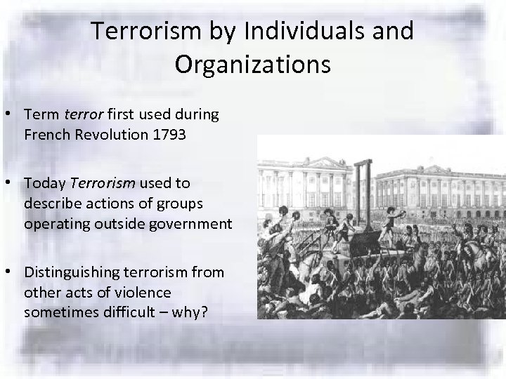 Terrorism by Individuals and Organizations • Term terror first used during French Revolution 1793