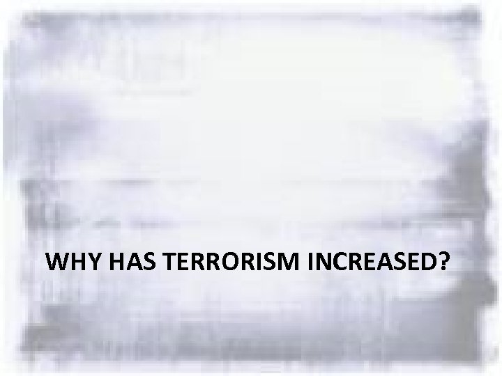 WHY HAS TERRORISM INCREASED? 