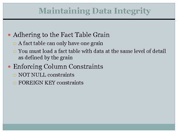 Maintaining Data Integrity Adhering to the Fact Table Grain A fact table can only