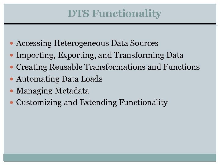 DTS Functionality Accessing Heterogeneous Data Sources Importing, Exporting, and Transforming Data Creating Reusable Transformations