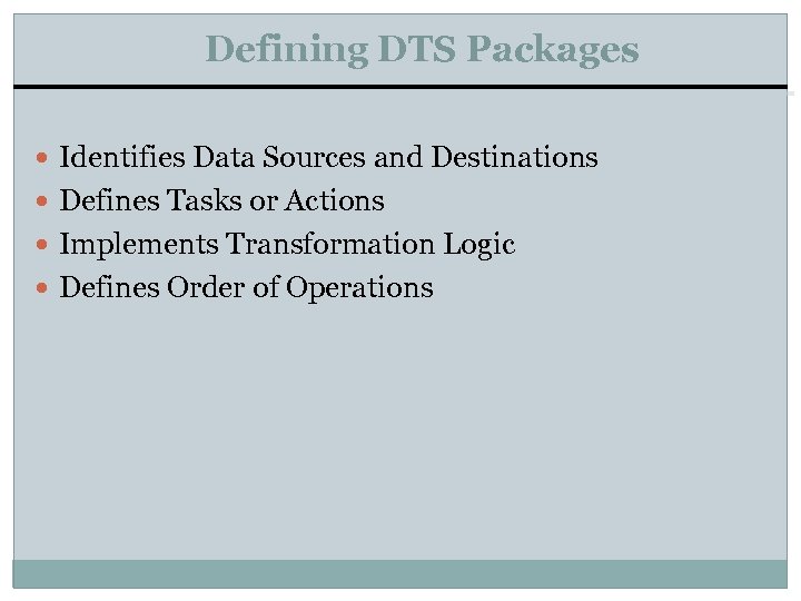 Defining DTS Packages Identifies Data Sources and Destinations Defines Tasks or Actions Implements Transformation