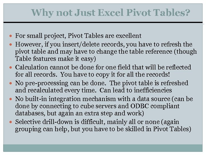 Why not Just Excel Pivot Tables? For small project, Pivot Tables are excellent However,