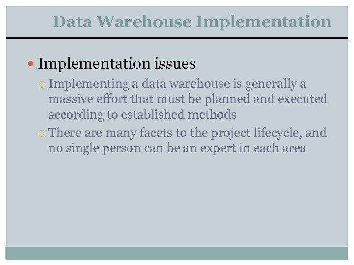 Data Warehouse Implementation issues Implementing a data warehouse is generally a massive effort that