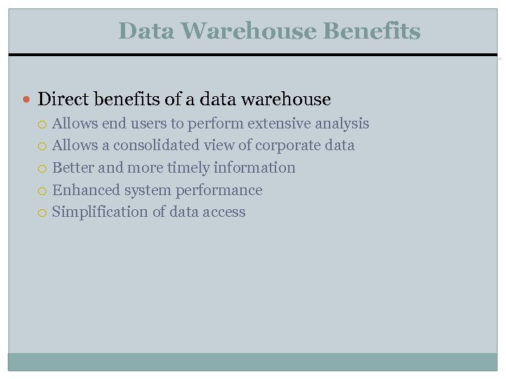 Data Warehouse Benefits Direct benefits of a data warehouse Allows end users to perform