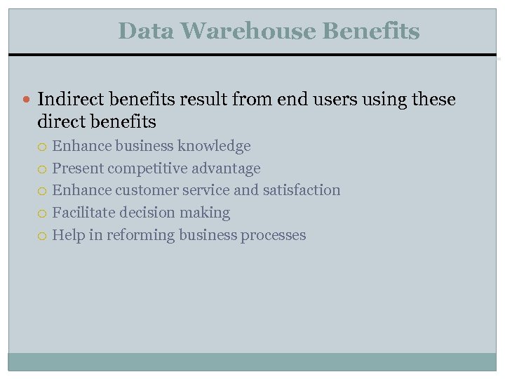 Data Warehouse Benefits Indirect benefits result from end users using these direct benefits Enhance