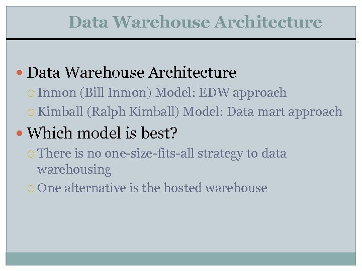 Data Warehouse Architecture Inmon (Bill Inmon) Model: EDW approach Kimball (Ralph Kimball) Model: Data