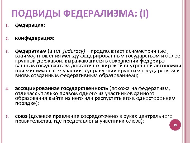 ПОДВИДЫ ФЕДЕРАЛИЗМА: (I) 1. федерация; 2. конфедерация; 3. федератизм (англ. federacy) – предполагает асимметричные