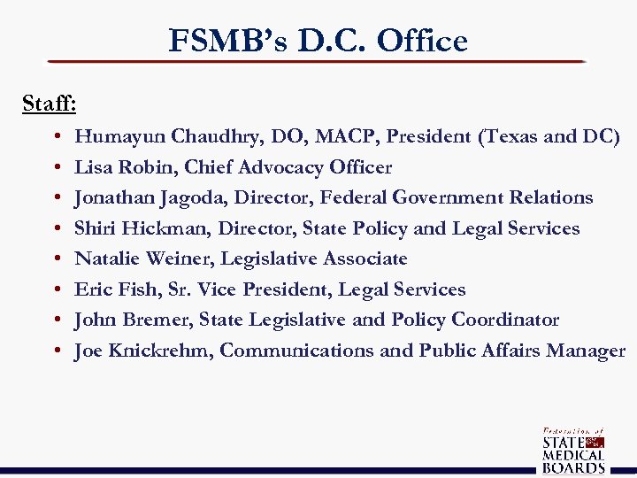FSMB’s D. C. Office Staff: • • Humayun Chaudhry, DO, MACP, President (Texas and