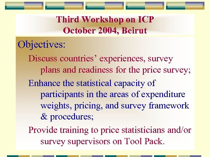 Third Workshop on ICP October 2004, Beirut Objectives: Discuss countries’ experiences, survey plans and