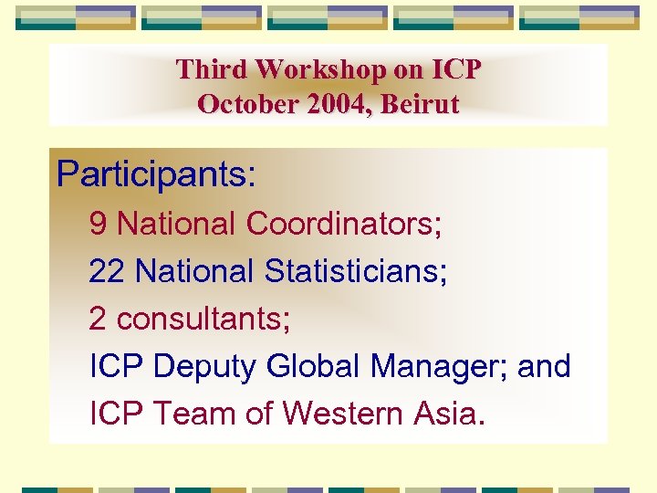 Third Workshop on ICP October 2004, Beirut Participants: 9 National Coordinators; 22 National Statisticians;