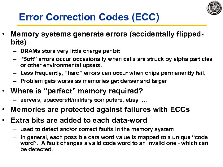 Error Correction Codes (ECC) • Memory systems generate errors (accidentally flipped bits) – DRAMs