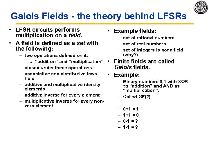 Galois Fields theory behind LFSRs • LFSR circuits performs multiplication on a field. •