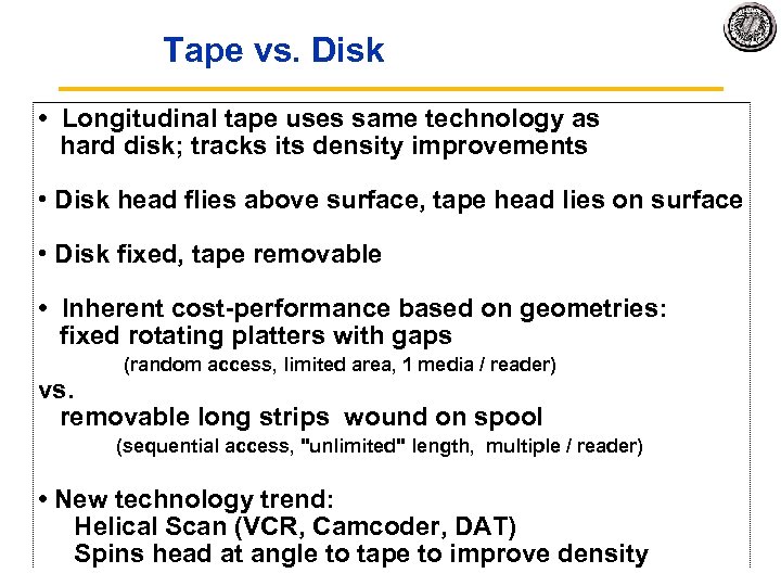 Tape vs. Disk • Longitudinal tape uses same technology as hard disk; tracks its