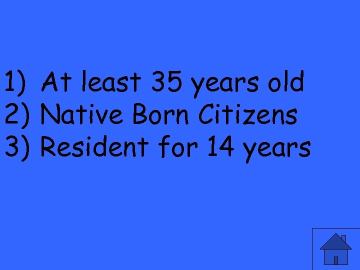 1) At least 35 years old 2) Native Born Citizens 3) Resident for 14