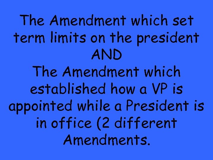 The Amendment which set term limits on the president AND The Amendment which established