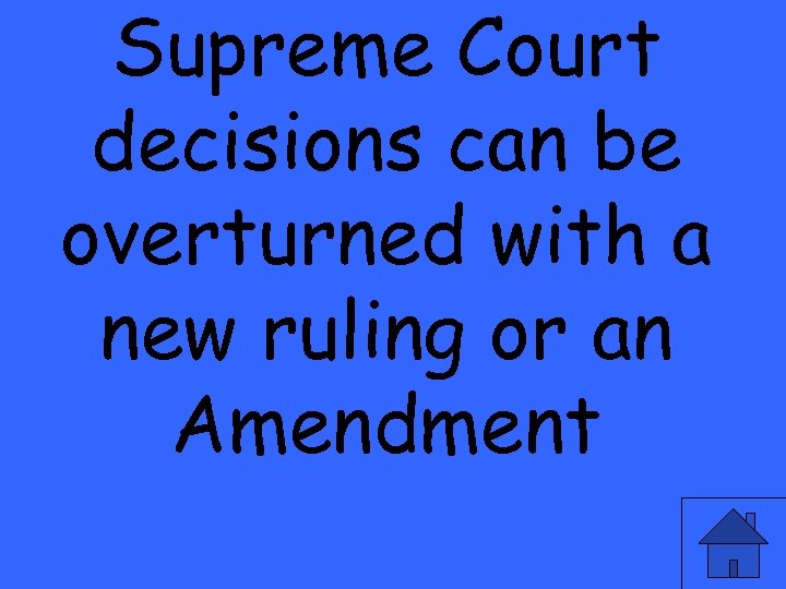 Supreme Court decisions can be overturned with a new ruling or an Amendment 