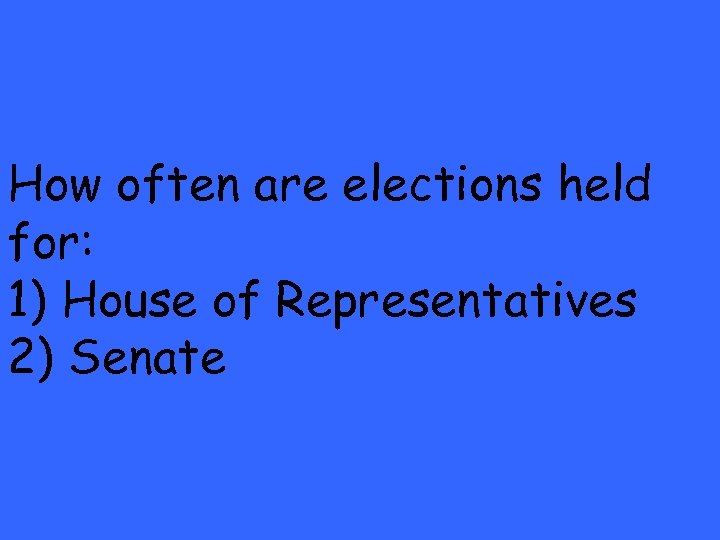 How often are elections held for: 1) House of Representatives 2) Senate 