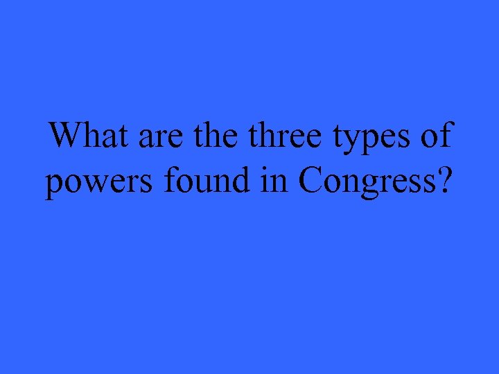 What are three types of powers found in Congress? 