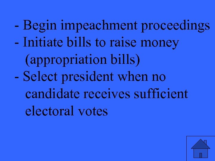 - Begin impeachment proceedings - Initiate bills to raise money (appropriation bills) - Select