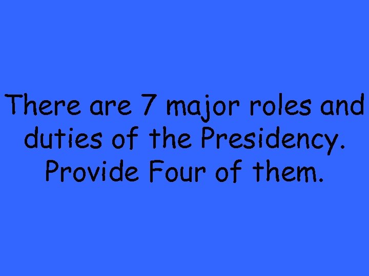 There are 7 major roles and duties of the Presidency. Provide Four of them.