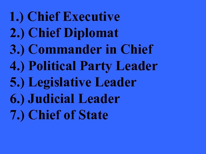 1. ) Chief Executive 2. ) Chief Diplomat 3. ) Commander in Chief 4.