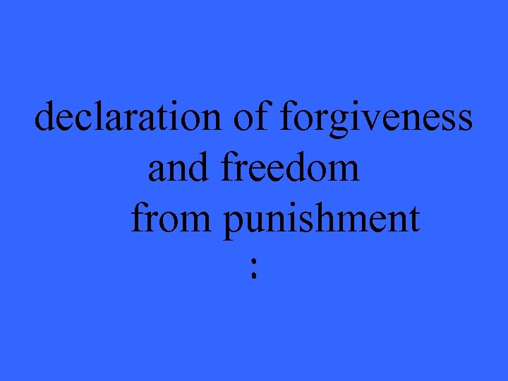 declaration of forgiveness and freedom from punishment : 