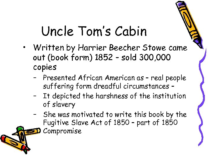 Uncle Tom’s Cabin • Written by Harrier Beecher Stowe came out (book form) 1852