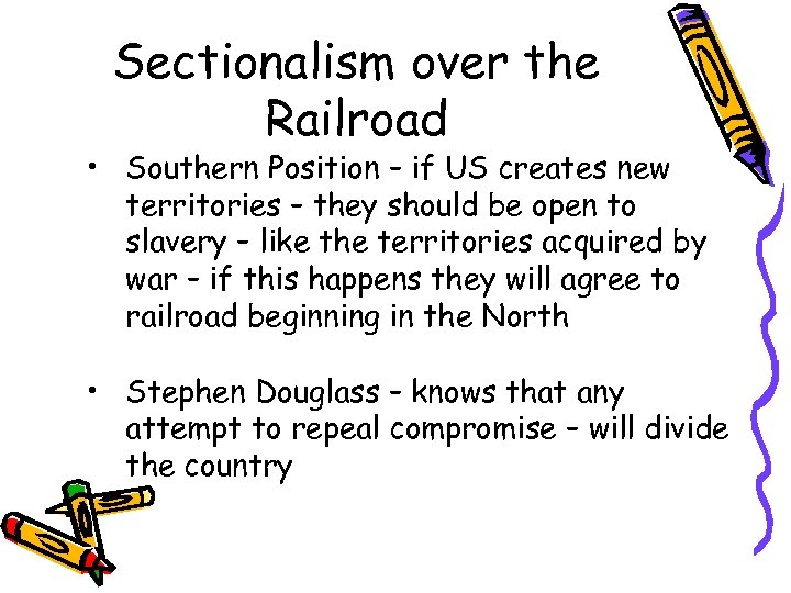 Sectionalism over the Railroad • Southern Position – if US creates new territories –