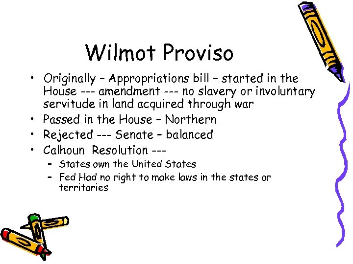 Wilmot Proviso • Originally – Appropriations bill – started in the House --- amendment