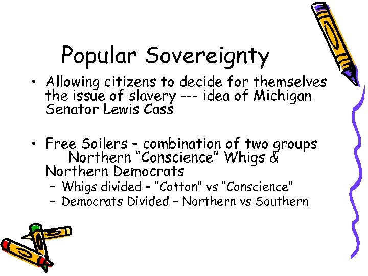 Popular Sovereignty • Allowing citizens to decide for themselves the issue of slavery ---