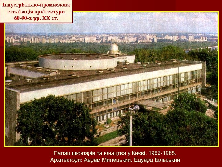Індустріально-промислова стилізація архітектури 60 -90 -х рр. ХХ ст. Палац школярів та юнацтва у