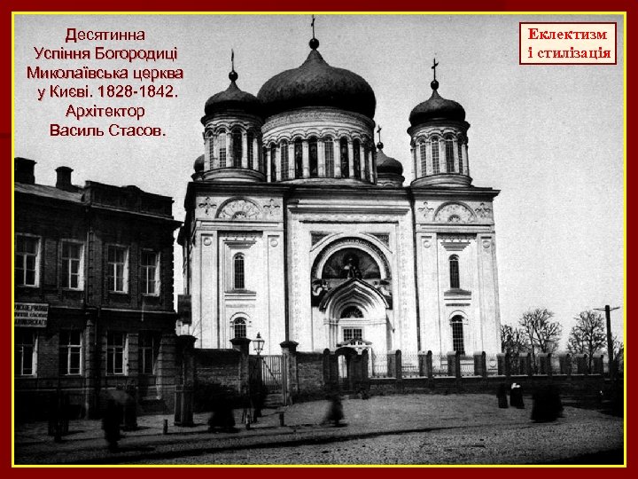 Десятинна Успіння Богородиці Миколаївська церква у Києві. 1828 -1842. Архітектор Василь Стасов. Еклектизм і