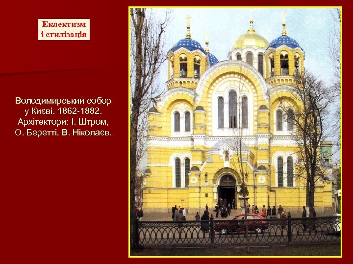 Еклектизм і стилізація Володимирський собор у Києві. 1862 -1882. Архітектори: І. Штром, О. Беретті,