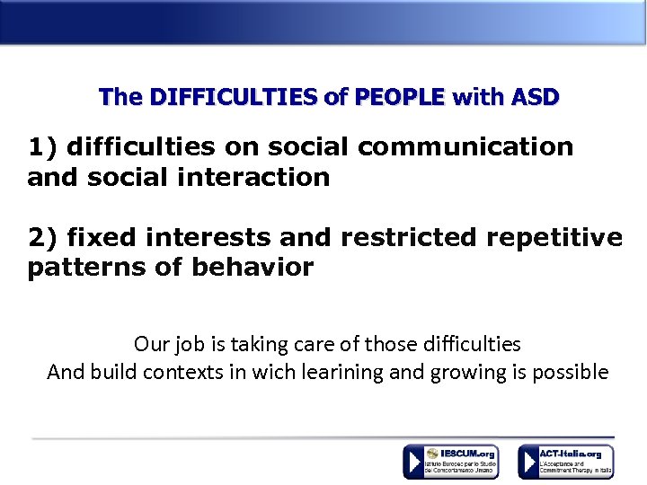 The DIFFICULTIES of PEOPLE with ASD 1) difficulties on social communication and social interaction
