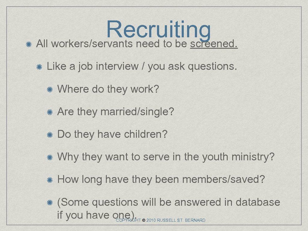 Recruiting All workers/servants need to be screened. Like a job interview / you ask