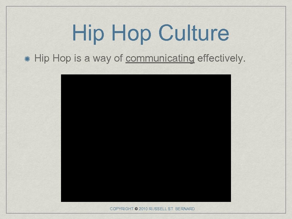 Hip Hop Culture Hip Hop is a way of communicating effectively. COPYRIGHT © 2010