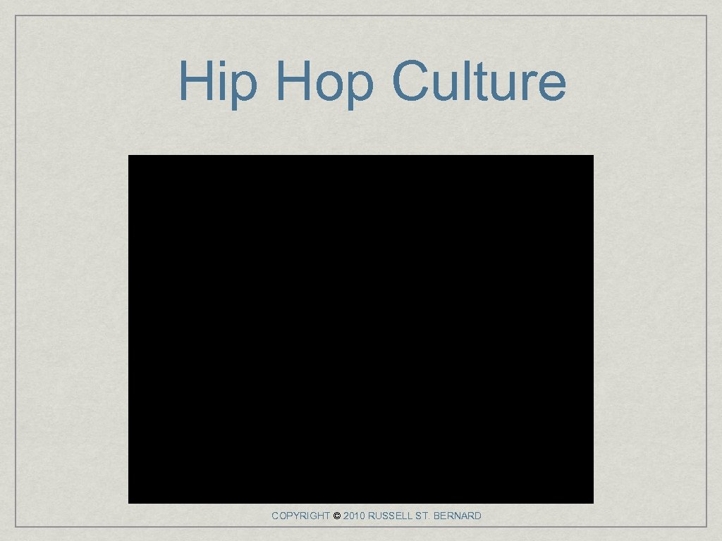 Hip Hop Culture COPYRIGHT © 2010 RUSSELL ST. BERNARD 
