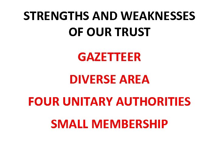 STRENGTHS AND WEAKNESSES OF OUR TRUST GAZETTEER DIVERSE AREA FOUR UNITARY AUTHORITIES SMALL MEMBERSHIP