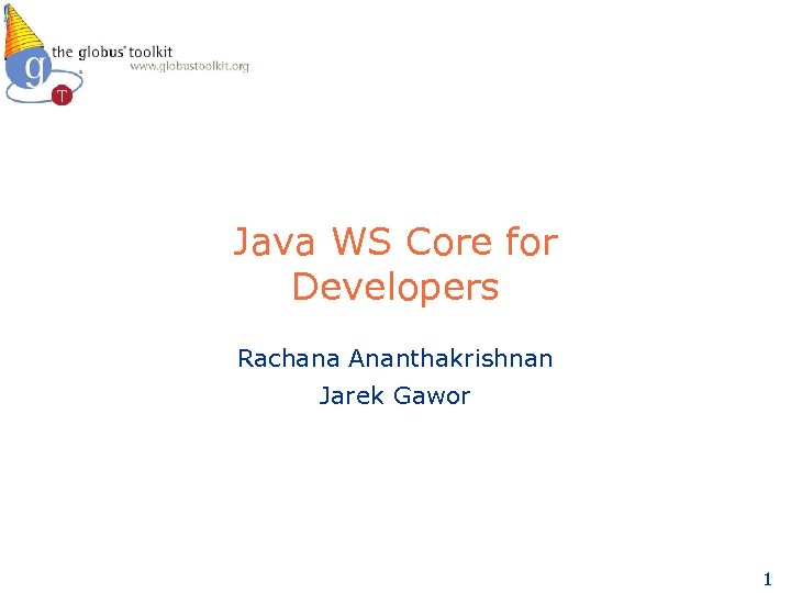 Java WS Core for Developers Rachana Ananthakrishnan Jarek Gawor 1 