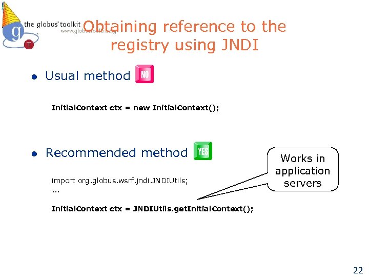 Obtaining reference to the registry using JNDI l Usual method Initial. Context ctx =