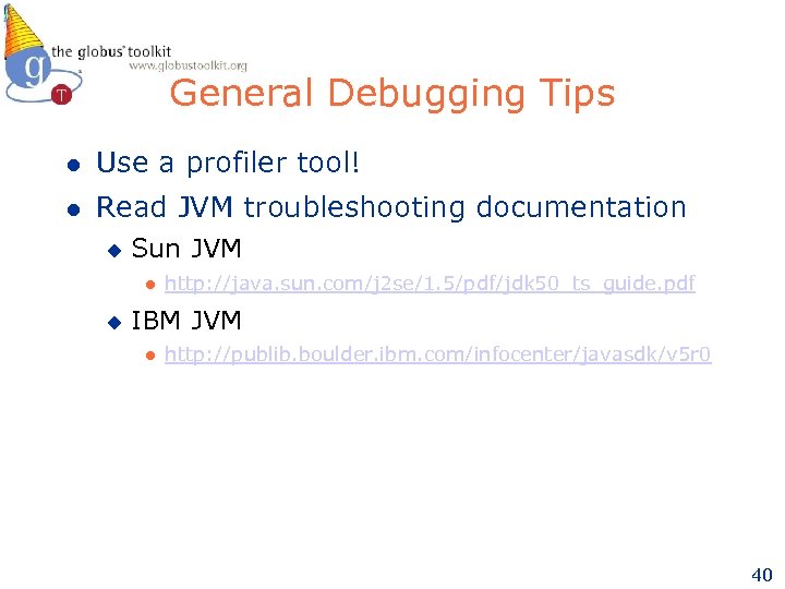 General Debugging Tips l Use a profiler tool! l Read JVM troubleshooting documentation u