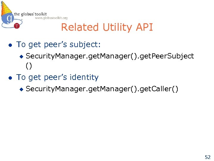 Related Utility API l To get peer’s subject: u l Security. Manager. get. Manager().