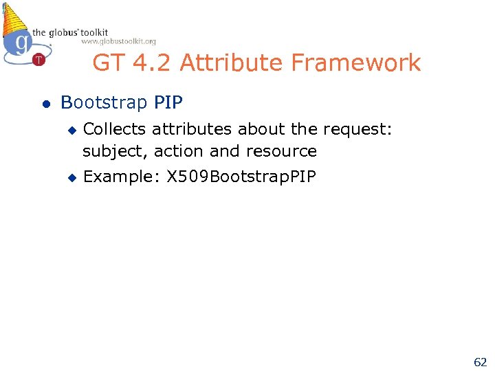 GT 4. 2 Attribute Framework l Bootstrap PIP u u Collects attributes about the