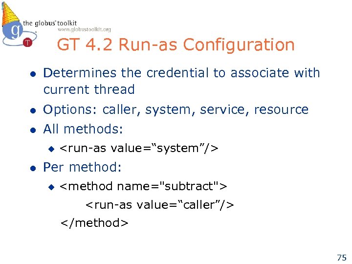 GT 4. 2 Run-as Configuration l Determines the credential to associate with current thread