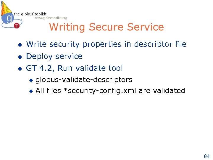 Writing Secure Service l Write security properties in descriptor file l Deploy service l