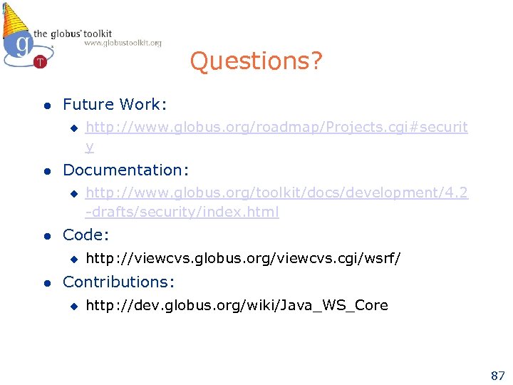 Questions? l Future Work: u l Documentation: u l http: //www. globus. org/toolkit/docs/development/4. 2
