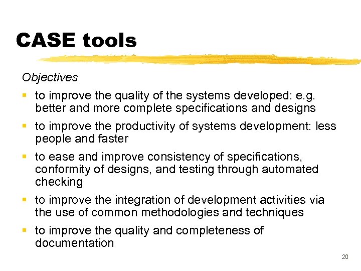 CASE tools Objectives § to improve the quality of the systems developed: e. g.